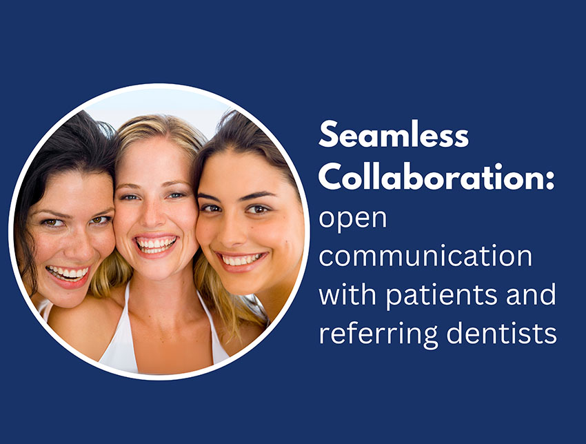 Seamless Collaboration: open communication with patients and referring dentists