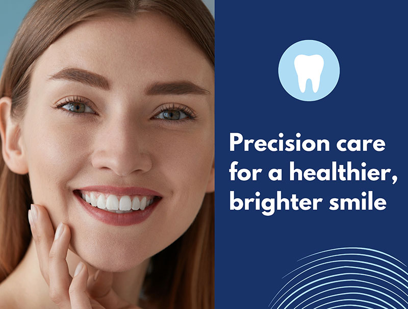 Precision care for a healthier, brighter smile